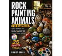 Rock Painting Animals for Beginners: Acrylic Techniques and Step-by-Step Instructions Covering 25 Wildlife and Creature Designs on Stone