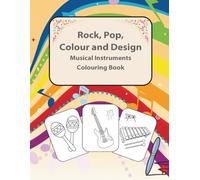 Rock, Pop, Colour and Design - Musical Instruments Colouring Book: Learn about Musical Instruments with Fun Facts and Creative Design Pages