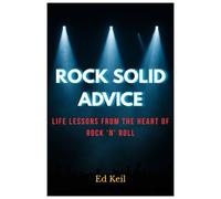 Rock Solid Advice: Life Lessons from the Heart of Rock ’N’ Roll