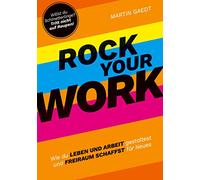 ROCK YOUR WORK: Wie du Leben und Arbeit gestaltest und Freiraum schaffst für Neues