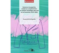 Rockeros Insurgentes, Modernos Complacientes : Un Análisis Sociológico Del Rock En La Transición, 1975-1985