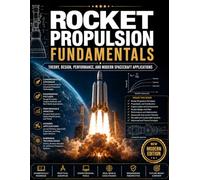 ROCKET PROPULSION FUNDAMENTALS: Theory, Design, Performance, and Modern Spacecraft Applications