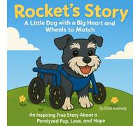 Rocket’s Story: A Little Dog with a Big Heart and Wheels to Match: An Inspiring True Story About a Paralyzed Pup, Love, and Hope