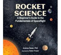 Rocket Science: A Beginner’s Guide to the Fundamentals of Spaceflight