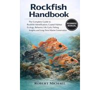 ROCKFISH HANDBOOK: The Complete Guide to Rockfish Identification, Coastal Habitat Ecology, Behavior, Life Cycle, Fishing Insights, and Long-Term Marine Conservation