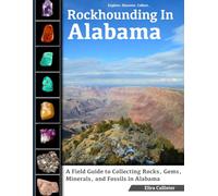 Rockhounding in Alabama: A Field Guide to Collecting Rocks, Gems, Minerals, and Fossils in Alabama