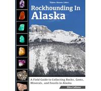 Rockhounding in Alaska: A Field Guide to Collecting Rocks, Gems, Minerals, and Fossils in Alaska