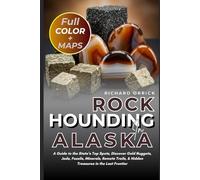Rockhounding in Alaska [FULL-COLOR]: A Guide to the State’s Top Spots, Discover Gold Nuggets, Jade, Fossils, Minerals, Remote Trails, & Hidden Treasures in the Last Frontier [WITH MAPS]