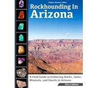 Rockhounding in Arizona: A Field Guide to Collecting Rocks, Gems, Minerals, and Fossils in Arizona