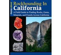 Rockhounding in California: A Field Guide to Finding Rocks, Gems, Minerals, and Fossils Across California