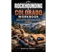 Rockhounding in Colorado Workbook: Hands-On Activities To Explore Rocks, Minerals, Crystals, Fossils, And Hidden Geological Treasures