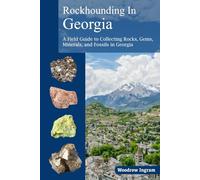 Rockhounding in Georgia: A Field Guide to Collection Rocks, Gems, Minerals, and Fossils in Georgia
