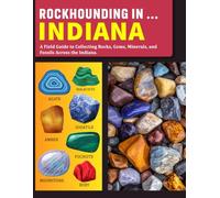 Rockhounding in Indiana: A Field Guide to Rocks, Gems, Minerals, and Fossils Across Indiana