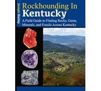 Rockhounding in Kentucky: A Field Guide to Finding Rocks, Gems, Minerals, and Fossils Across Kentucky