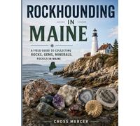 Rockhounding in Maine: A Field Guide to Collecting Rocks, Gems, Minerals, and Fossils in Maine
