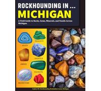 Rockhounding in Michigan: A Field Guide to Rocks, Gems, Minerals, and Fossils Across Michigan