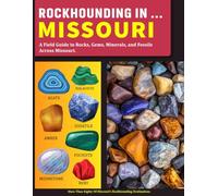 Rockhounding in Missouri: A Field Guide to Rocks, Gems, Minerals, and Fossils Across Missouri