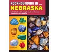 Rockhounding in Nebraska: A Field Guide to Rocks, Gems, Minerals, and Fossils Across Nebraska