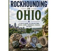 Rockhounding in Ohio: A Field Guide to Collecting Rocks, Gems, Minerals, and Fossils in Ohio