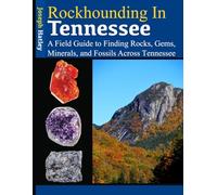 Rockhounding in Tennessee: A Field Guide to Finding Rocks, Gems, Minerals, and Fossils Across Tennessee