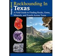 Rockhounding in Texas: A Field Guide to Finding Rocks, Gems, Minerals, and Fossils Across Texas
