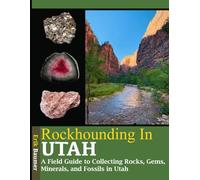 Rockhounding in Utah: A Field Guide to Collecting Rocks, Gems, Minerals and Fossils in Utah