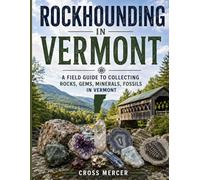 Rockhounding in Vermont: A Field Guide to Collecting Rocks, Gems, Minerals, and Fossils in Vermont