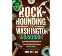Rockhounding in Washington Workbook (FULL-COLOR): An Ultimate Field Guide to Discovering Minerals, Gemstones, Fossils, and Outdoor Adventures Throughout the Pacific Northwest