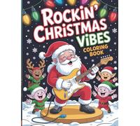 Rockin’ Christmas Vibes Coloring Book for Kids and Adults: A Musical Holiday Coloring Adventure with Santa, Elves, and Reindeer Jamming to Christmas Tunes