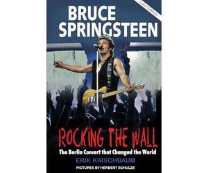 Rocking The Wall: Bruce Springsteen: The Berlin Concert That Changed the World. The Untold Story How the Boss Played Behind the Iron Curtain