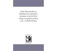Rocky Mountain Life; Or, Startling Scenes And Perilous Adventures In The Far West During An Expedition Of Three Years ... By Rufus B. Sage.