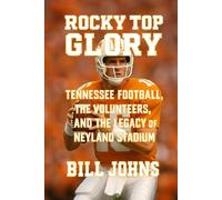 Rocky Top Glory: Tennessee Football, the Volunteers, and the Legacy of Neyland Stadium