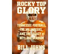 Rocky Top Glory: Tennessee Football, the Volunteers, and the Legacy of Neyland Stadium