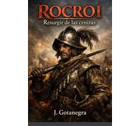 Rocroi - resurgir de las cenizas -: Novela histórica de los tercios y la odisea de un soldado tras la batalla.