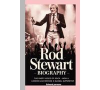 ROD STEWART - BIOGRAPHY: The Raspy Voice Of Rock - How a London Lad Became a Global Superstar