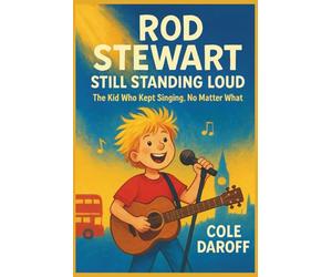 ROD STEWART: Still Standing Loud: The Kid Who Kept Singing, No Matter What.