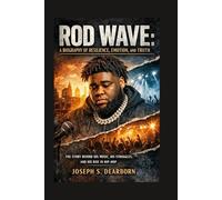 ROD WAVE: A BIOGRAPHY OF RESILIENCE, EMOTION, AND TRUTH: The Story Behind His Music, His Struggles, And His Rise In Hip-hop