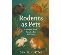 RODENTS AS PETS: Caring for Mice, Rats, Gerbils and More
