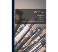 Rodin: The Man And His Art, With Leaves From His Notebook