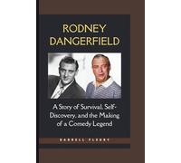 RODNEY DANGERFIELD: A Story of Survival, Self-Discovery, and the Making of a Comedy Legend