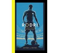 Rodri The Quiet Architect of Greatness: An Independent Biography of Manchester City and Spain’s Midfield Maestro