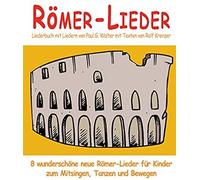 Römer-Lieder - 8 Wunderschöne Neue Römer-Lieder Für Kinder Zum Mitsingen, Tanzen Und Bewegen: Das Liederbuch Mit Allen Texten, Noten Und Gitarrengriffen Zum Mitsingen Und Mitspielen