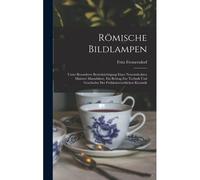 Roemische Bildlampen; Unter Besonderer Beruecksichtigung Einer Neuentdeckten Mainzer Manufaktur, Ein Beitrag Zur Technik Und Geschichte Der Fruehkaiserzeitlichen Keramik