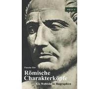 Römische Charakterköpfe. Ein Weltbild In Biographien: Scipio Der Ältere, Cato Der Zensor, Die Gracchen, Sulla, Lukull, Pompejus, Julius Cäsar, Mark Anton, Oktavianus Augustus, Kaiser Claudius, Titus, 