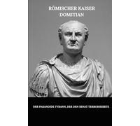 Römischer Kaiser Domitian: Der paranoide Tyrann, der den Senat terrorisierte