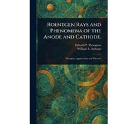 Roentgen Rays and Phenomena of the Anode and Cathode.