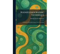 Roentgenographic Technique: A Manual for Physicians, Students, and Technicians