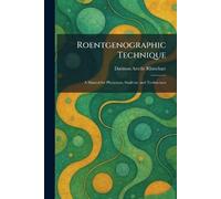 Roentgenographic Technique: A Manual for Physicians, Students, and Technicians