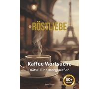 RÖSTLIEBE - Kaffee Wortsuche: Das große Wortsuchrätsel Buch für Erwachsene: 100+ spannende Suchrätsel rund um die Welt des Kaffees - Große Schrift & Inklusive Lösungen