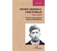 Roger Abignoly, l’ami fusillé (1923-1944) Un juif communiste dans la Résistance - Julien Colet - L'harmattan - broché - Essai